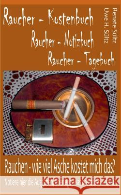 Raucher - Kostenbuch - Tagebuch - Notizbuch: Rauchen: Wie viel Asche kostet mich das? Sültz, Renate 9783842324800 Books on Demand