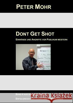 Dont Get Shot: Fragen, Einwände und Angriffe vor Publikum souverän meistern Mohr, Peter 9783842325371