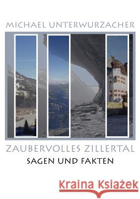 Zaubervolles Zillertal: Sagen und Fakten Michael Unterwurzacher 9783842325715 Books on Demand