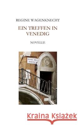 Ein Treffen in Venedig : Novelle Regine Wagenknecht 9783842326446