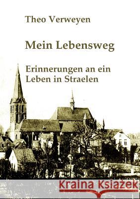Mein Lebensweg: Erinnerungen an ein Leben in Straelen Verweyen, Theodor 9783842327108 Books on Demand
