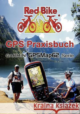 GPS Praxisbuch Garmin GPSMap62: Praxis- und modellbezogen, für einen schnellen Einstieg Redbike, Nußdorf 9783842327702