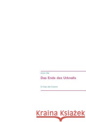 Das Ende des Urknalls: Ein Essay über Evolution Hiller, Günter 9783842328426 Books on Demand