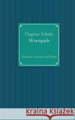 Wortspiele: Gedichte, Literatur und Poesie Scholz, Dagmar 9783842329942