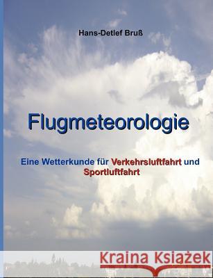 Flugmeteorologie: Eine Wetterkunde für Verkehrsluftfahrt und Sportluftfahrt Bruß, Hans-Detlef 9783842332195 Books on Demand