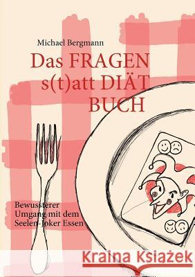 Das Fragen- statt Diät-Buch: Bewussterer Umgang mit dem Seelen-Joker Essen Bergmann, Michael 9783842333024