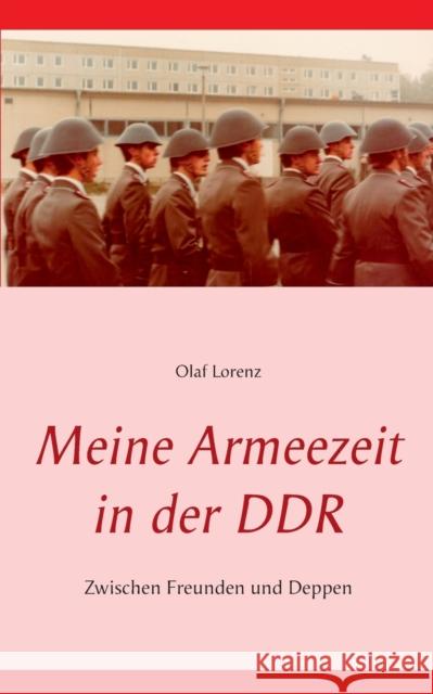 Meine Armeezeit in der DDR: Zwischen Freunden und Deppen Lorenz, Olaf 9783842335097