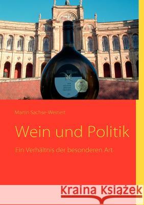 Wein und Politik: Ein Verhältnis der besonderen Art Sachse-Weinert, Martin 9783842335141 Books on Demand
