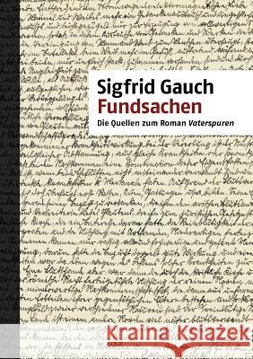 Fundsachen: Die Quellen zum Roman Vaterspuren Gauch, Sigfrid 9783842335219 Books on Demand