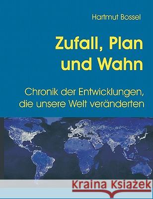 Zufall, Plan und Wahn: Chronik der Entwicklungen, die unsere Welt veränderten Bossel, Hartmut 9783842335240 Books on Demand