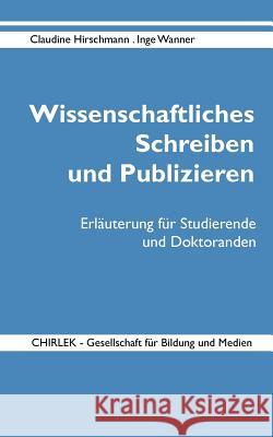 Wissenschaftliches Schreiben und Publizieren: Erläuterung für Studierende und Doktoranden Gerik Chirlek, Inge Wanner 9783842335677