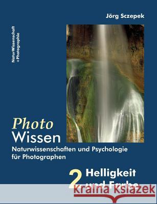 PhotoWissen - 2 Helligkeit und Farbe: Naturwissenschaften und Psychologie für Photographen Sczepek, Jörg 9783842337176