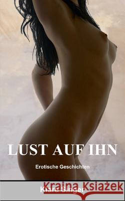 Lust auf ihn: Erotische Geschichten Singer, Kiara 9783842337244 Books on Demand