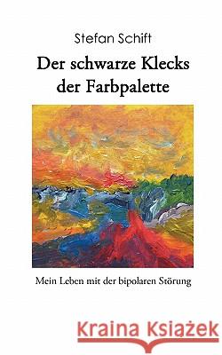 Der schwarze Klecks der Farbpalette: Mein Leben mit der bipolaren Störung Schift, Stefan 9783842337299 Books on Demand