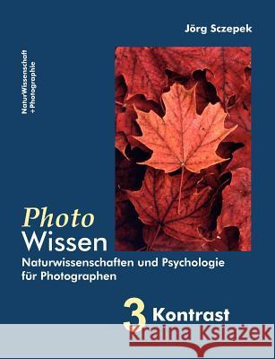 PhotoWissen - 3 Kontrast: Naturwissenschaften und Psychologie für Photographen Sczepek, Jörg 9783842337527