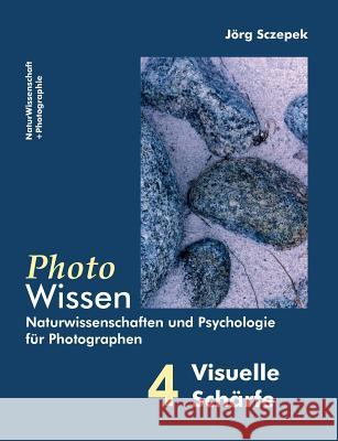 PhotoWissen - 4 Visuelle Schärfe: Naturwissenschaften und Psychologie für Photographen Sczepek, Jörg 9783842337558