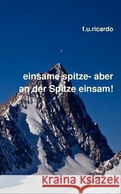 Einsame Spitze - aber an der Spitze einsam! F U Ricardo 9783842337770 Books on Demand