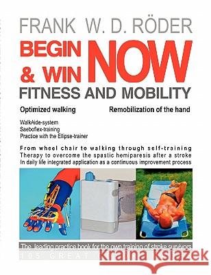 BEGIN & WIN FITNESS AND MOBILITY NOW-Optimized walking - Remobilization of the hand: From Wheel chair to walking through self-training Therapy to over Röder, Frank W. D. 9783842338296 Books on Demand