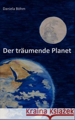 Der träumende Planet Böhm, Daniela 9783842339606