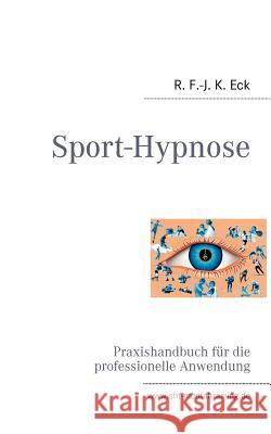 Sport-Hypnose: Praxishandbuch für die professionelle Anwendung R F -J K Eck 9783842341418 Books on Demand