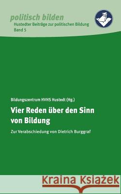 Vier Reden über den Sinn von Bildung: Zur Verabschiedung von Dietrich Burggraf Heimvolkshochschule Hustedt E V 9783842343689 Books on Demand