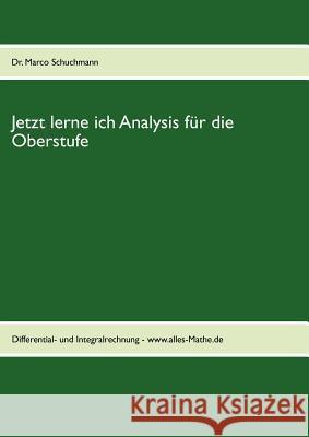 Jetzt lerne ich Analysis für die Oberstufe: Differential- und Integralrechnung - www.alles-Mathe.de Schuchmann, Marco 9783842344402 Books on Demand
