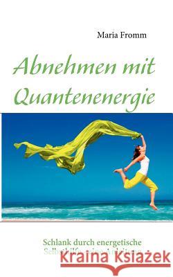 Abnehmen mit Quantenenergie: Schlank durch energetische Selbsthilfe - eine Anleitung Fromm, Maria 9783842344709 Books on Demand