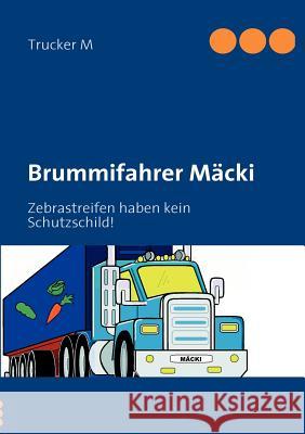 Brummifahrer Mäcki: Zebrastreifen haben kein Schutzschild! M, Trucker 9783842345782 Books on Demand