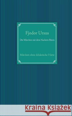 Die Märchen mit dem Nackten Bären: Märchen ohne didaktische Härte Ursus, Fjodor 9783842345805 Books on Demand