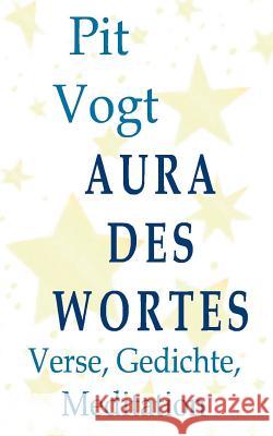 Aura des Wortes: Verse, Gedichte, Meditation Vogt, Pit 9783842346048 Books on Demand