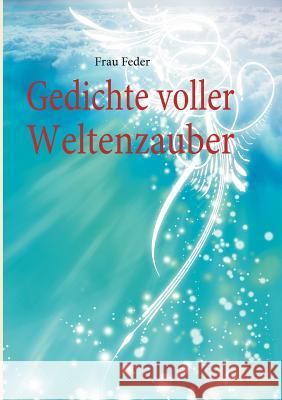 Gedichte voller Weltenzauber Frau Feder 9783842346789