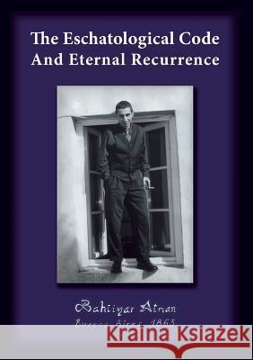 The Eschatological Code And Eternal Recurrence Bahtiyar Atman 9783842348899 Books on Demand