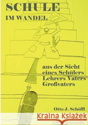 Schule im Wandel: aus der Sicht eines Schülers, Lehrers, Vaters und Großvaters Schöffl, Otto 9783842350427 Books on Demand