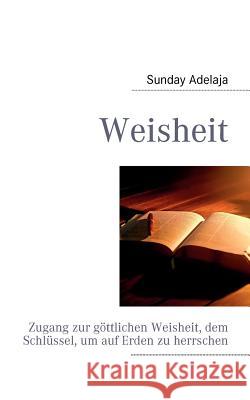 Weisheit: Zugang zur göttlichen Weisheit, dem Schlüssel, um auf Erden zu herrschen Sunday Adelaja 9783842350779 Books on Demand