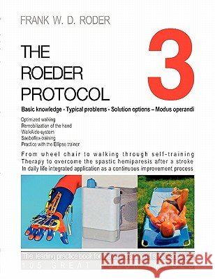 THE ROEDER PROTOCOL 3 - Basic knowledge - Typical problems - Solution options - Modus operandi - Optimized walking - Remobilization of the hand - PB-COLOR: From wheel chair to walking through self-tra Frank W D Röder 9783842351288