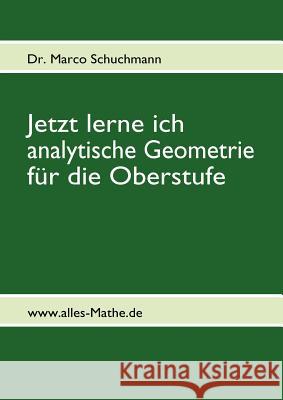 Jetzt lerne ich analytische Geometrie für die Oberstufe: www.alles-Mathe.de Schuchmann, Marco 9783842352315 Books on Demand
