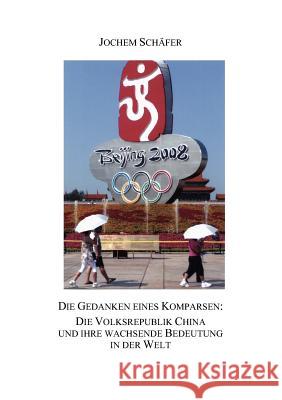 Die Gedanken eines Komparsen: Die Volksrepublik China und ihre wachsende Bedeutung in der Welt Schäfer, Jochem 9783842352612 Books on Demand