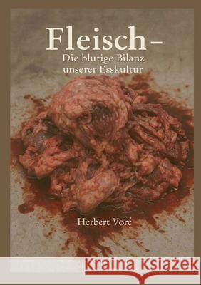Fleisch: Die blutige Bilanz unserer Esskultur Herbert Vore 9783842352834 Bod - Books on Demand