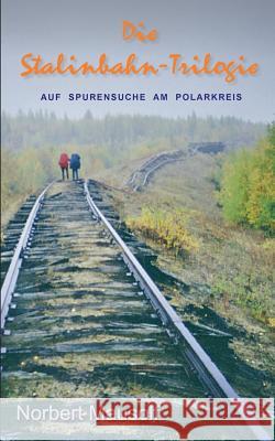 Die Stalinbahn-Trilogie: Auf Spurensuche am Polarkreis Norbert Mausolf 9783842353985 Books on Demand