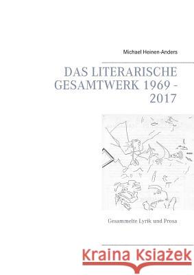 Das literarische Gesamtwerk 1969 - 2017: Gesammelte Lyrik und Prosa Heinen-Anders, Michael 9783842354838 Books on Demand