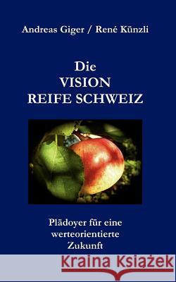 Die VISION REIFE SCHWEIZ: Plädoyer für eine werteorientierte Zukunft Giger, Andreas 9783842355415