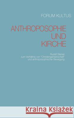Anthroposophie und Kirche: Rudolf Steiner zum Verhältnis von Christengemeinschaft und anthroposophischer Bewegung Forum Kultus 9783842355446 Books on Demand