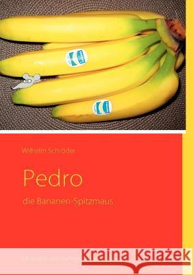 Pedro: die Bananen-Spitzmaus Schröder, Wilhelm 9783842355958 Books on Demand
