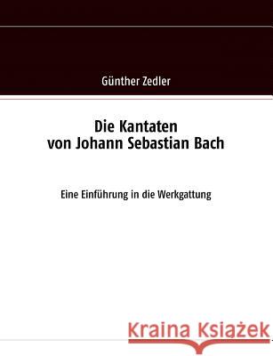 Die Kantaten von Johann Sebastian Bach: Eine Einführung in die Werkgattung Zedler, Günther 9783842357259