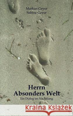 Herrn Absonders Welt: Ein Dialog im Nachklang Markus Geyer, Sabine Geyer 9783842357778 Books on Demand