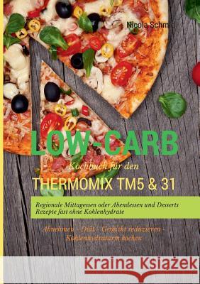 Low-Carb Kochbuch für den Thermomix TM5 & 31 Regionale Mittagessen oder Abendessen und Desserts Rezepte fast ohne Kohlenhydrate Abnehmen - Diät - Gewi Schmid, Nicola 9783842358058 Books on Demand