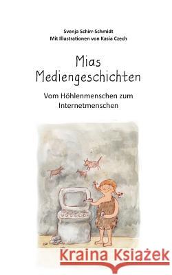 Mias Mediengeschichten: Vom Höhlenmenschen zum Internetmenschen Schirr-Schmidt, Svenja 9783842362598