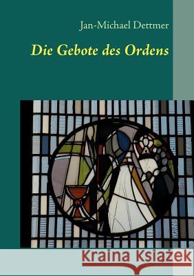 Die Gebote des Ordens Jan-Michael Dettmer 9783842362918 Books on Demand