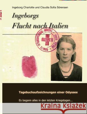 Ingeborgs Flucht nach Italien: Tagebuchaufzeichnungen einer Odyssee Sörensen, Sofia 9783842363144 Books on Demand