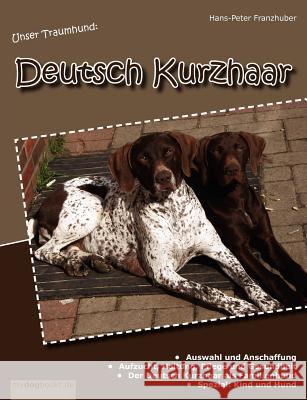 Unser Traumhund: Deutsch Kurzhaar Franzhuber, Hans-Peter 9783842363885 Books on Demand